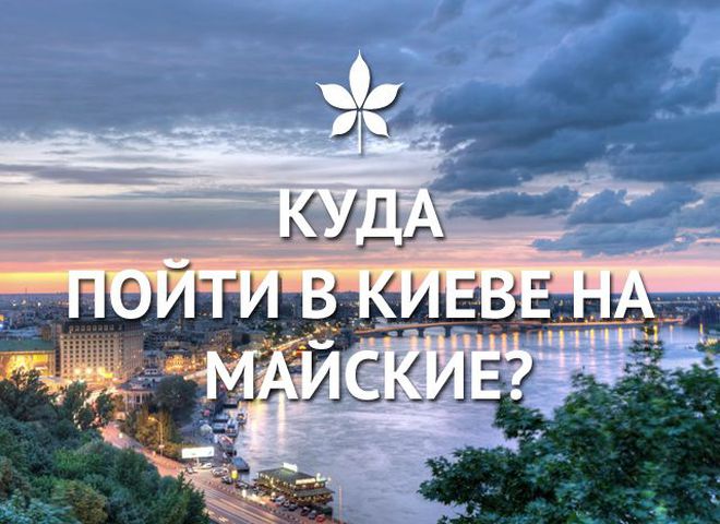 Куда пойти в Киеве на майские ?